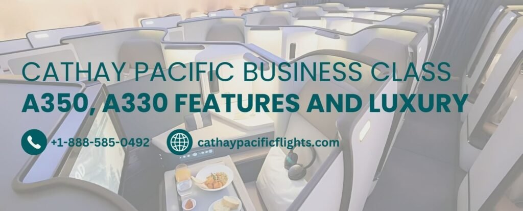 Cathay Pacific Business Class: A350, A330 Features and Luxury