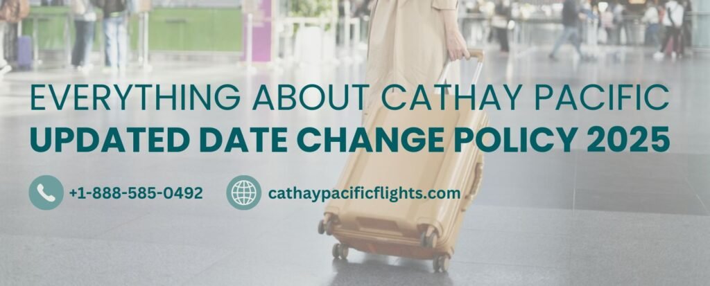 Everything About Cathay Pacific Updated Date Change Policy 2025